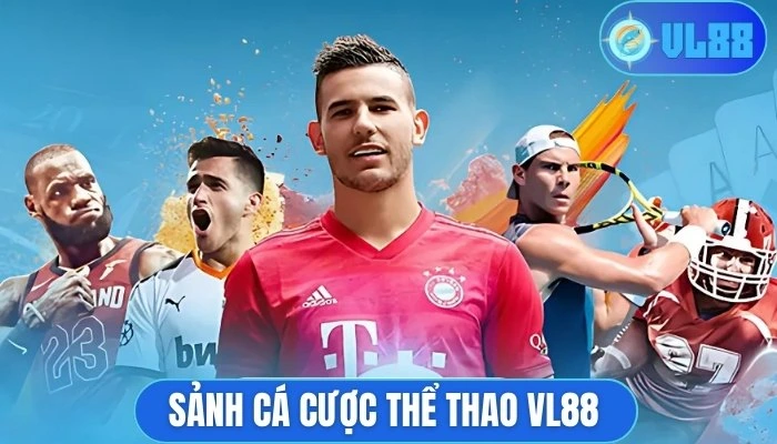 Thể thao VL88 sở hữu các sảnh chơi uy tín